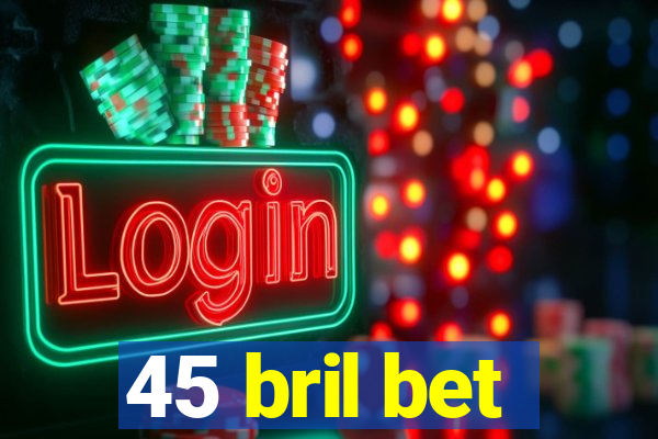 45 bril bet